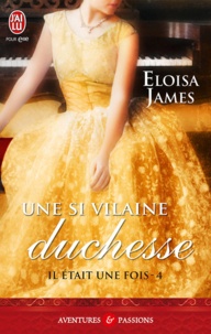 Eloisa James - Il était une fois Tome 4 : Une si vilaine duchesse.