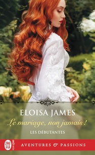 Eloisa James - Les débutantes Tome 1 : Le mariage, non jamais !.