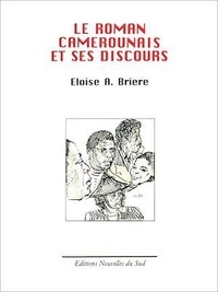 Eloise Brière - Le roman camerounais et ses discours.