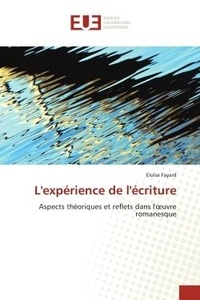 Eloïse Fayard - L'expérience de l'écriture - Aspects théoriques et reflets dans l'oeuvre romanesque.