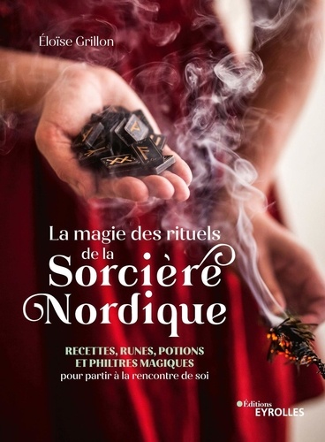 Eloïse Grillon - La magie des rituels de la sorcière nordique - Recettes, runes, potions et philtres magiques pour partir à la rencontre de soi.