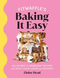 Eloise Head et  Fitwaffle - Fitwaffle’s Baking It Easy - All my best 3-ingredient recipes and most-loved cakes and desserts. THE SUNDAY TIMES BESTSELLER.
