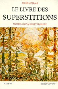 Eloïse Mozzani - Le livre des superstitions - Mythes, croyances et légendes.