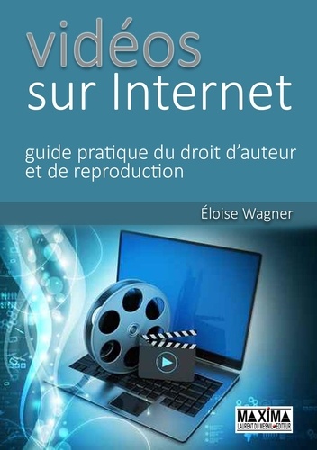Eloïse Wagner - Vidéos sur Internet : guide pratique du droit d'auteur et de reproduction.