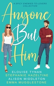Rapidshare ebook gratuit télécharger Anyone But Him: A Spicy Enemies-to-Lovers Collection 9780645575606 par Elouise Tynan, Stephanie Hazeltine, Alison Middleton, Emma Mugglestone