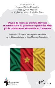 Devoir de mémoire du King Mayessè et pérénisation du patrimoine spolié des Mabi par la colonisation allemande au Cameroun