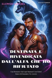Destinata E Rivendicata Dall’alfa Che Ho Rifiutato: Una Romance Sui Lupi Mannari Con Fated Mates Ed Enemies-To-Lovers