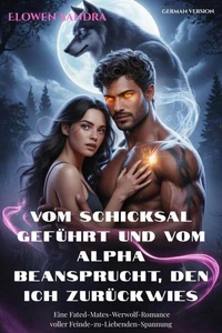 Vom Schicksal Geführt Und Vom Alpha Beansprucht, Den Ich Zurückwies: Eine Fated-Mates-Werwolf-Romance voller Feinde-zu-Liebenden-Spannung