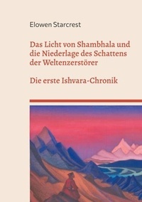 Manuels audio téléchargement gratuit Das Licht von Shambhala und die Niederlage des Schattens der Weltenzerstörer - DIE CHRONIKEN VON ISHVARA - BUCH I en francais par Elowen Starcrest PDB PDF RTF 9783758354472
