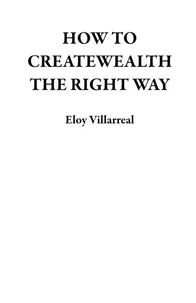 HOW TO CREATEWEALTH THE RIGHT WAY