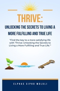  Elphas Sipho Mdluli - Thrive: Unlocking the Secrets to Living a More Fulfilling and True Life.