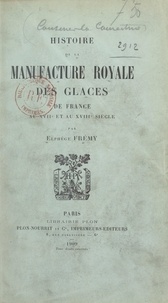 Elphège Frémy - Histoire de la Manufacture royale des glaces de France au XVIIe et au XVIIIe siècle.