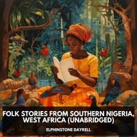 Elphinstone Dayrell et David Adamson - Folk Stories from Southern Nigeria, West Africa (Unabridged).