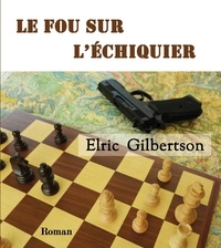 Elric Gilbertson et Éditions le miroir sans tain - Le fou sur l'échiquier.