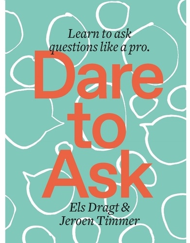Els Dragt - Dare to ask - Learn to ask questions like a pro.