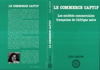 Elsa Assidon - Le commerce captif - Les sociétés commerciales françaises de l'Afrique noire.