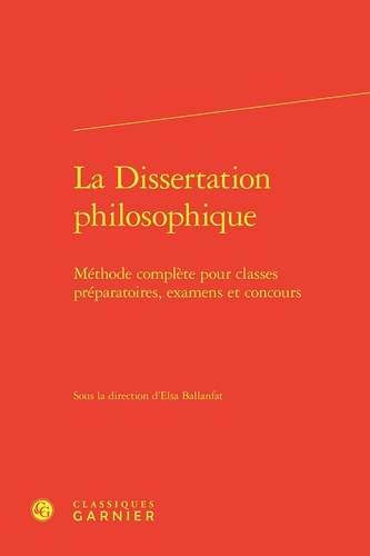 La Dissertation philosophique. Méthode complète pour classes préparatoires, examens et concours