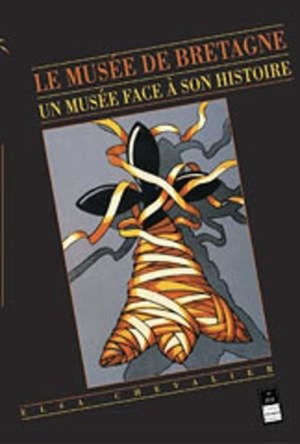 Elsa Chevalier - Le Musee De Bretagne: Un Musee Face A Son Histoire.