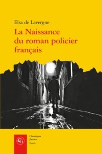 La naissance du roman policier français. Du Second Empire à la Première Guerre mondiale