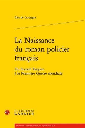 La naissance du roman policier français. Du Second Empire à la Première Guerre mondiale