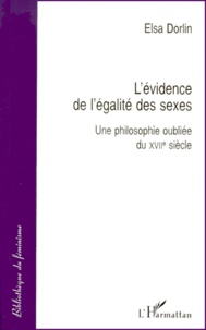 Elsa Dorlin - L'Evidence De L'Egalite Des Sexes. Une Philosophie Oubliee Du Xviieme Siecle.