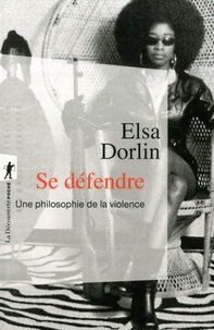 Elsa Dorlin - Se défendre - Une philosophie de la violence.