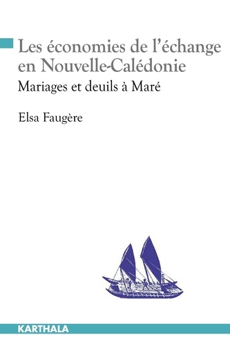 Elsa Faugère - Les économies de l'échange en Nouvelle-Calédonie - Mariages et deuils à Maré.