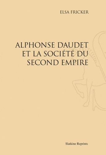 Elsa Flicker - Alphonse Daudet et la société du Second Empire - Réimpression de l'édition de Paris, 1937.