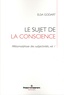 Elsa Godart - Métamorphose des subjectivités Tome 1 : Le sujet de la conscience.