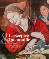 Elsa Gomez et Aubrée David-Chapy - Le sceptre et la quenouille - Etre femme entre Moyen Age et Renaissance.