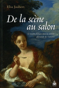 Elsa Jaubert - De la scène au salon - Le modèle français dans la comédie allemande des Lumières.