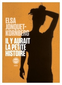 Elsa Jonquet-Kornberg - Il y aurait la petite histoire.