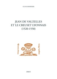 Elsa Kammerer - Jean de Vauzelles et le creuset lyonnais - Un humaniste catholique au service de Marguerite de Navarre entre France, Italie et Allemagne (1520-1550).