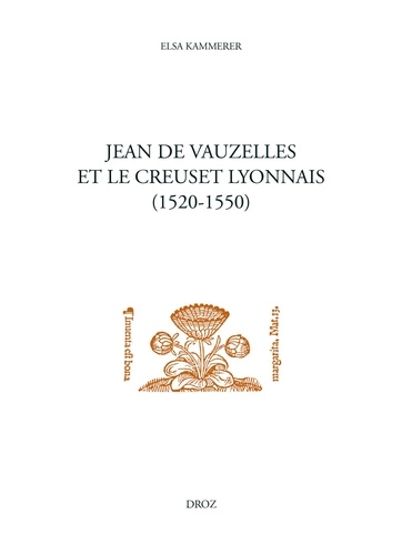 Jean de Vauzelles et le creuset lyonnais. Un humaniste catholique au service de Marguerite de Navarre entre France, Italie et Allemagne (1520-1550)