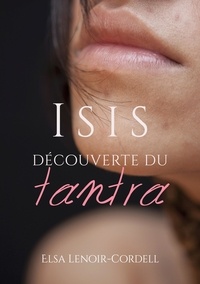 Elsa Lenoir-Cordell - Isis : découverte du tantra.