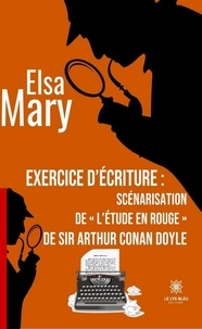 Elsa Mary - Exercice d'écriture : scénarisation de "L'étude en rouge" de sir Arthur Conan Doyle.