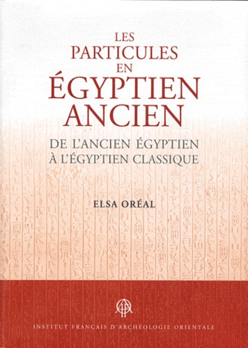 Elsa Oreal - Les particules en égyptien ancien - De l'ancien égyptien à l'égyptien classique.