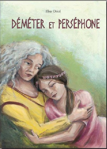 Elsa Oriol - Déméter et Perséphone - Un mythe grec.