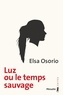 Elsa Osorio - Luz ou le temps sauvage.