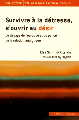 Elsa Schmid-Kitsikis - Survivre à la détresse, s'ouvrir au désir - Le tissage de l'éprouvé et du pensé de la relation analytique.