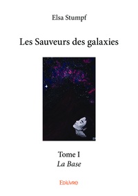 Elsa Stumpf - Les Sauveurs des Galaxies Tome 1 : La base.