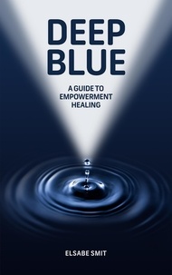  Elsabe Smit - Deep Blue: A Guide to Empowerment Healing.