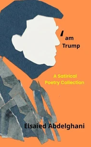 I am Trump: A Satirical Poetry Collection