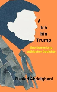 Ich bin Trump: Eine Sammlung satirischer Gedichte