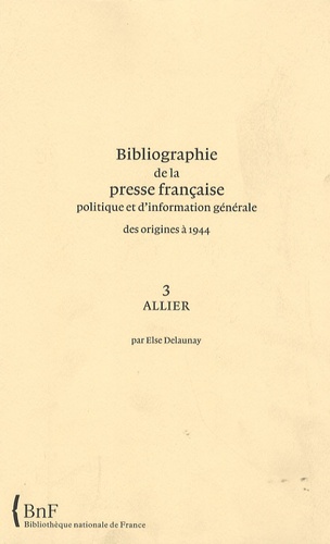 Else Delaunay - Bibliographie de la presse française politique et d'information générale des origines à 1944 - Allier (3).