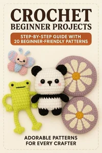 Crochet Beginner Projects: Adorable Patterns For Every Crafters