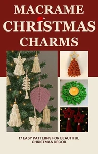 Macramé Christmas Charms: 17 Easy Patterns for Beautiful Christmas Decor