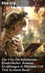 Else Ury: Die beliebtesten Kinderbücher, Romane, Erzählungen &amp; Märchen (110 Titel in einem Band)