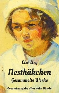 Else Ury - Nesthäkchen - Gesammelte Werke - Gesamtausgabe aller zehn Nesthäkchen-Bände.
