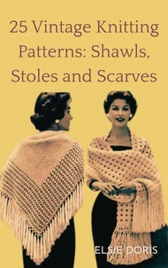 25 Vintage Knitting Patterns: Shawls, Stoles and Scarves